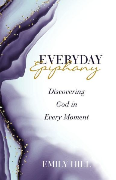 Everyday Epiphany: Discovering God In Every Moment