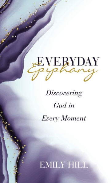 Everyday Epiphany: Discovering God In Every Moment