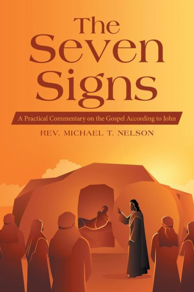The Seven Signs: A Practical Commentary On The Gospel According To John