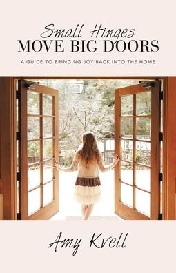 Small Hinges Move Big Doors: A Guide To Bringing Joy Back Into The Home