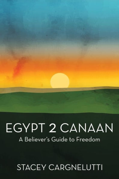 Egypt 2 Canaan: A Believer’S Guide To Freedom