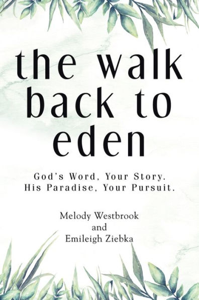 The Walk Back To Eden: God'S Word, Your Story. His Paradise, Your Pursuit.