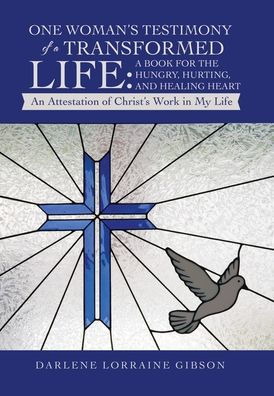 El testimonio de una mujer sobre una vida transformada: un libro para el corazón hambriento, herido y sanador: un testimonio de la obra de Cristo en mi vida