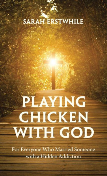 Playing Chicken With God: For Everyone Who Married Someone With A Hidden Addiction