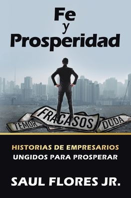 Fe Y Prosperidad: Historias De Empresarios Ungidos Para Prosperar (Spanish Edition)