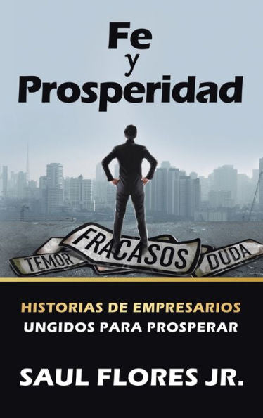 Fe Y Prosperidad: Historias De Empresarios Ungidos Para Prosperar (Spanish Edition)