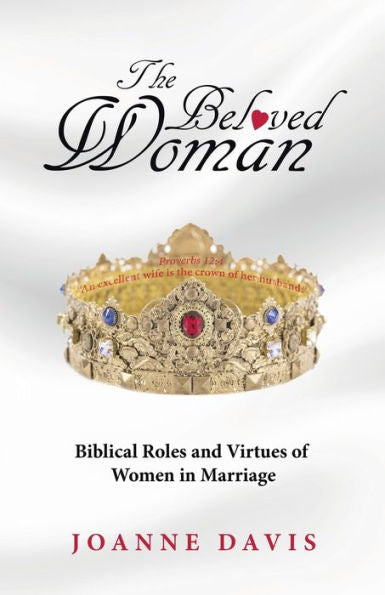 The Beloved Woman: Biblical Roles And Virtues Of Women In Marriage