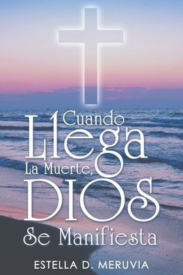 Cuando Llega La Muerte, Dios Se Manifiesta (Spanish Edition)