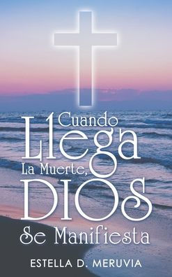 Cuando Llega La Muerte, Dios Se Manifiesta (Spanish Edition)