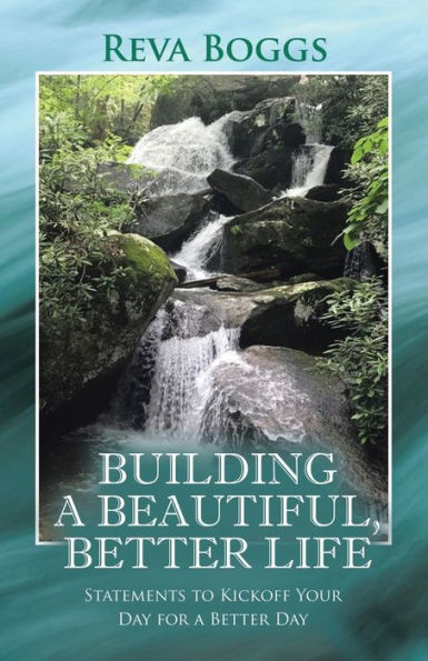 Building A Beautiful, Better Life: Statements To Kickoff Your Day For A Better Day - 9781664299184