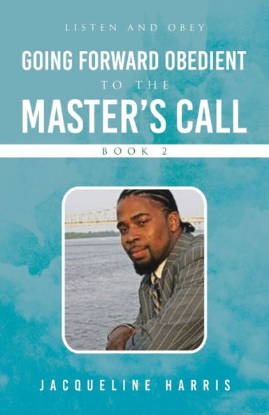 Going Forward Obedient To The Master’S Call Book 2: Listen And Obey