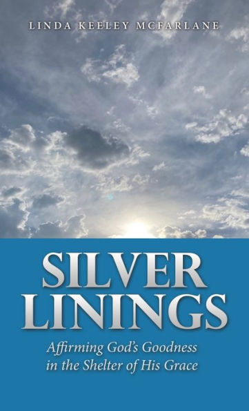 Silver Linings: Affirming God'S Goodness In The Shelter Of His Grace