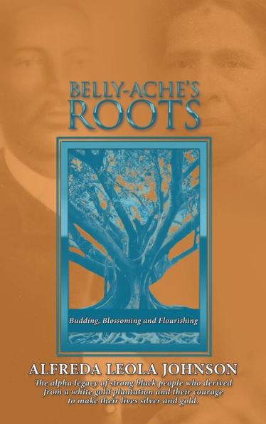 Belly-Ache’S Roots: Budding, Blossoming, And Flourishing - 9781665549837
