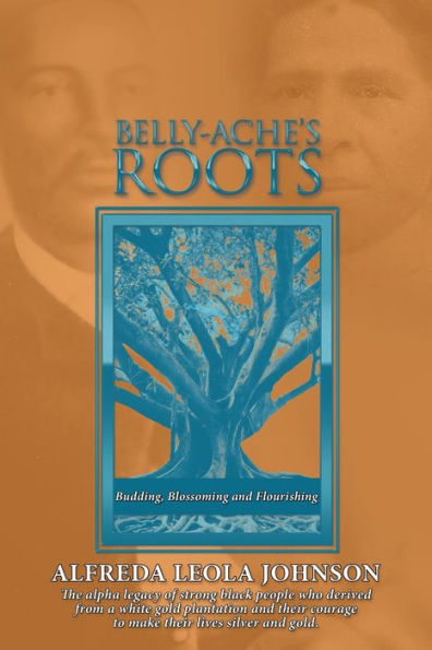 Belly-Ache’S Roots: Budding, Blossoming, And Flourishing - 9781665549844
