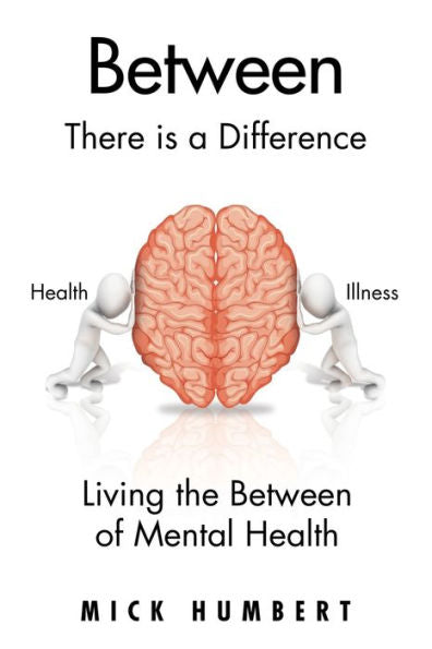 Between: There Is A Difference Living The Between Of Mental Health - 9781665567992