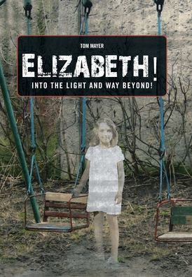 Elizabeth! Into The Light And Way Beyond! - 9781665568289