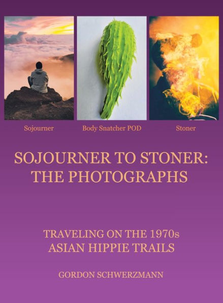 Sojourner To Stoner: The Photographs:Traveling On The 1970S Asian Hippie Trails - 9781665569507