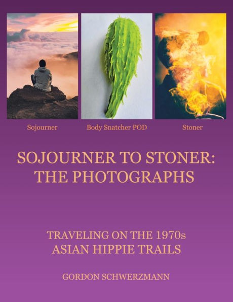 Sojourner To Stoner: The Photographs:Traveling On The 1970S Asian Hippie Trails - 9781665569521