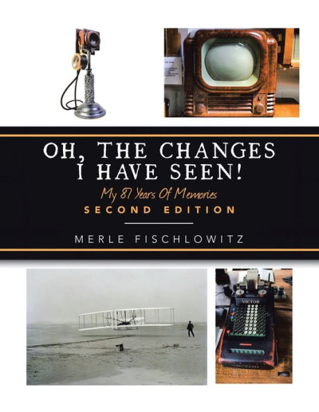 Oh, The Changes I Have Seen!: My 87 Years Of Memories