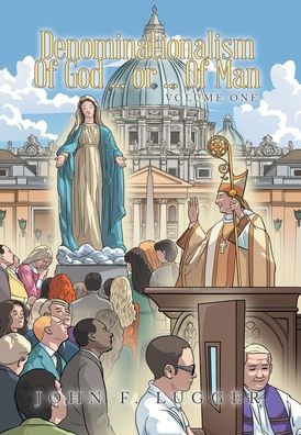 Denominationalism Of God ... Or ... Of Man: Volume One
