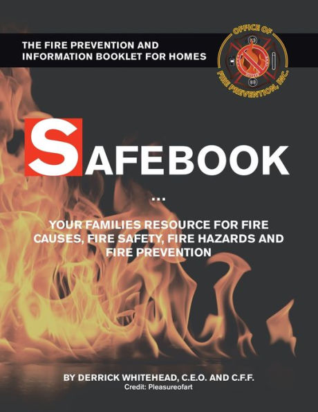 Safebook: Your Families Resources For Fire Causes, Fire Safety, Fire Hazards And Fire Prevention