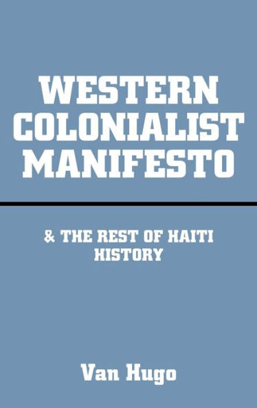 Western Colonialist Manifesto: & The Rest Of Haiti History