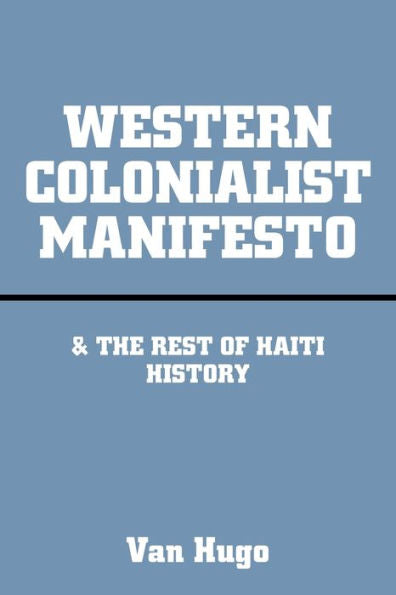 Western Colonialist Manifesto: & The Rest Of Haiti History