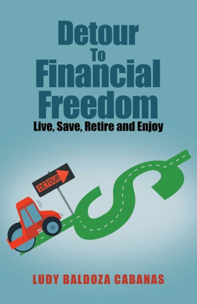 Detour To Financial Freedom: Live, Save, Retire And Enjoy
