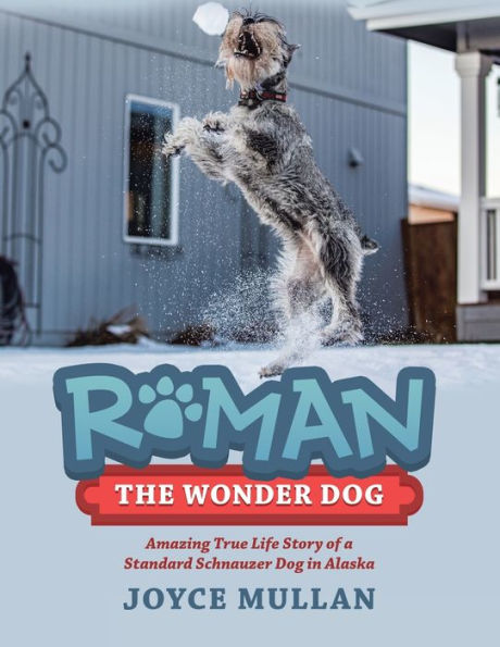Roman The Wonder Dog: Amazing True Life Story Of A Standard Schnauzer Dog In Alaska