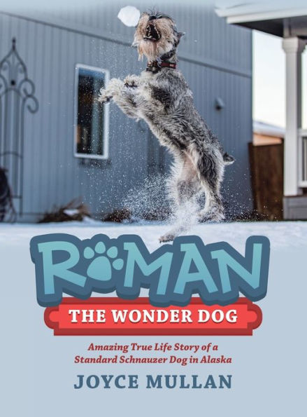 Roman The Wonder Dog: Amazing True Life Story Of A Standard Schnauzer Dog In Alaska