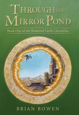 Through The Mirror Pond: Book One Of The Shattered Earth Chronicles