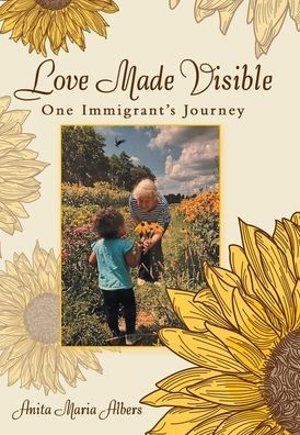 Love Made Visible: One Immigrant'S Journey
