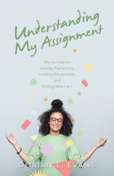 Understanding My Assignment: My Journey On Raising Champions, Trusting The Process, And Finding Who I Am.