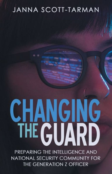 Changing The Guard: Preparing The Intelligence And National Security Community For The Generation Z Officer