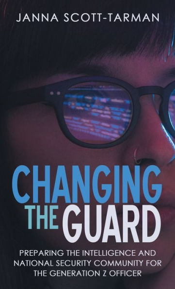 Changing The Guard: Preparing The Intelligence And National Security Community For The Generation Z Officer