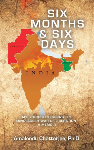 Six Months & Six Days: My Struggles During The Bangladesh War Of Liberation - A Memoir
