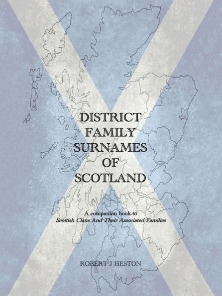 District Family Surnames Of Scotland: A Companion Book To Scottish Clans And Their Associated Families