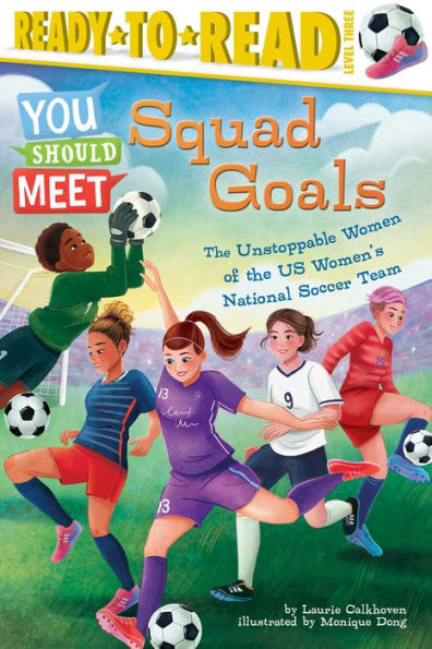 Squad Goals: The Unstoppable Women Of The Us Women'S National Soccer Team (Ready-To-Read Level 3) (You Should Meet)