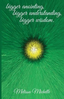 Bigger Anointing, Bigger Understanding, Bigger Wisdom