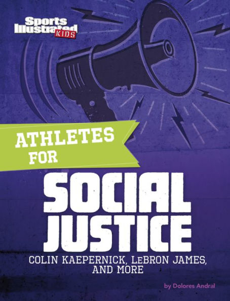 Athletes for Social Justice: Colin Kaepernick, Lebron James, and More (Sports Illustrated Kids: Activist Athletes)