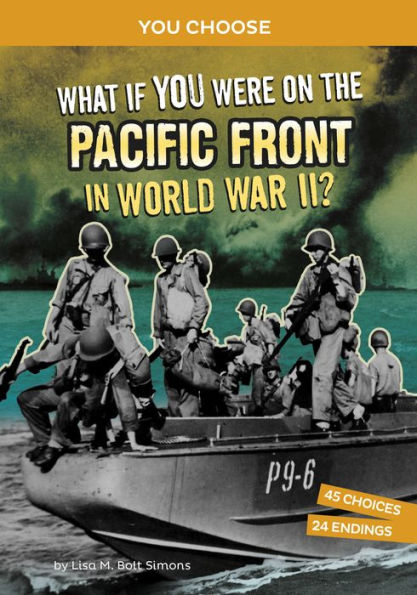 What If You Were On The Pacific Front In World War Ii?: An Interactive History Adventure (You Choose: World War Ii Frontlines)
