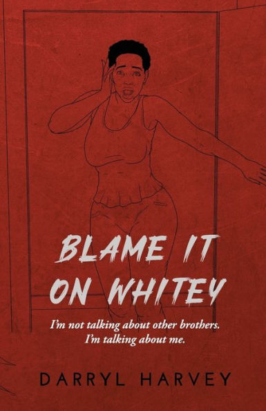 Blame It On Whitey: I'M Not Talking About Other Brothers. I'M Talking About Me.