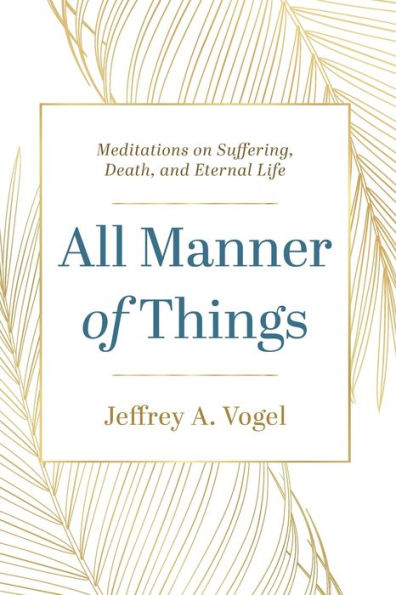 All Manner Of Things: Meditations On Suffering, Death, And Eternal Life
