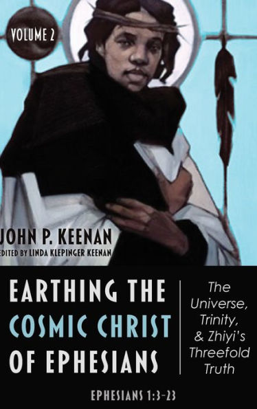 Earthing The Cosmic Christ Of Ephesians-The Universe, Trinity, And Zhiyi's Threefold Truth, Volume 2