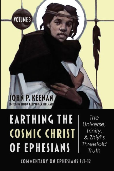 Earthing The Cosmic Christ Of Ephesians--The Universe, Trinity, And Zhiyi'S Threefold Truth, Volume 3: Commentary On Ephesians 2:1-12