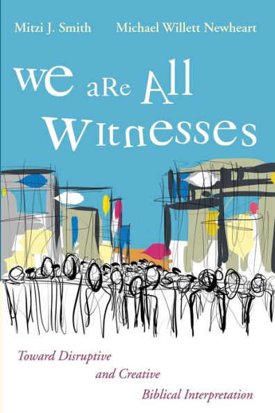 We Are All Witnesses: Toward Disruptive And Creative Biblical Interpretation