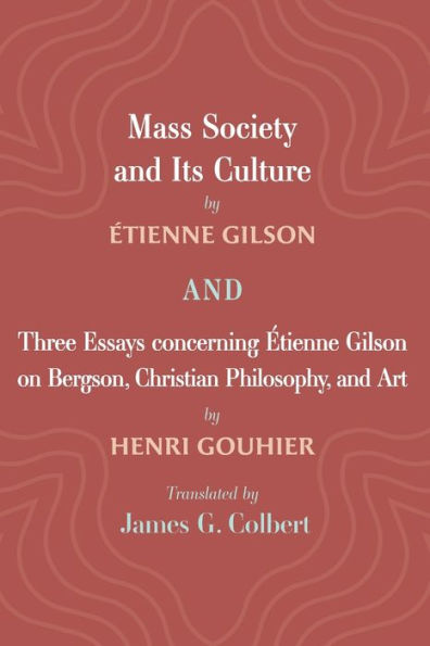 Mass Society And Its Culture, And Three Essays Concerning Etienne Gilson On Bergson, Christian Philosophy, And Art