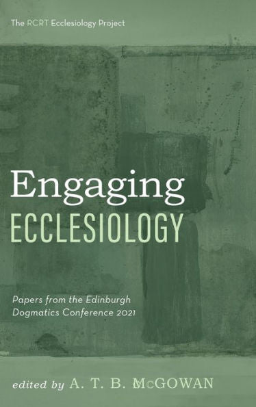 Engaging Ecclesiology: Papers From The Edinburgh Dogmatics Conference 2021 (The Rcrt Ecclesiology Project)