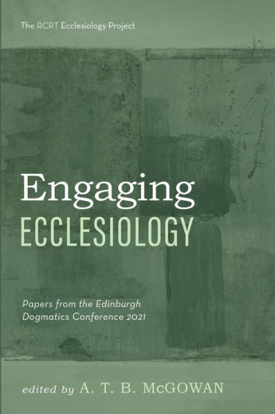 Engaging Ecclesiology: Papers From The Edinburgh Dogmatics Conference 2021 (The Rcrt Ecclesiology Project)