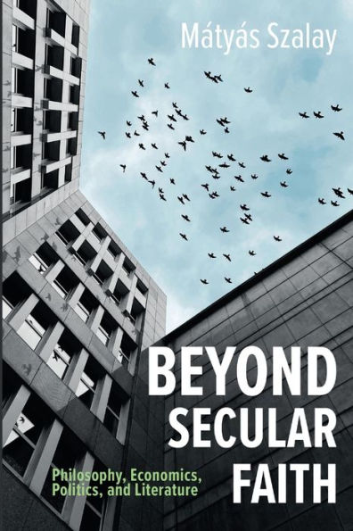 Beyond Secular Faith: Philosophy, Economics, Politics, And Literature